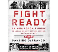 Fight Ready: An Mma Coach’s Guide to Losing Weight, Getting Strong, and Kicking Ass