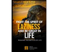 Fight The Spirit Of Laziness And Be Great In Life: Winning The Battles Of Life