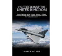 Fighter Jets of the United Kingdom: Hunter, Lightning, Harrier, Tornado, Typhoon, F-35B and Tempest - Complete History of British Air Combat from Cold War to Sixth Generation