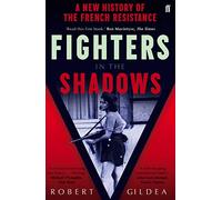 Fighters in the Shadows: A New History of the French Resistance