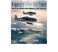 Fighters Over the Fleet: Naval Air Defence from Biplanes to the Cold War