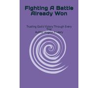 FIGHTING A BATTLE THAT ALREADY WON: Trusting God Through Pain, Fear, and Uncertainty: 2