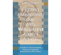 Fighting Antisemitism Today-With, Without and Against Adorno: A Guide for Those Genuinely Intent on Combatting Antisemitism in All its Guises