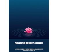 Fighting Breast Cancer: A Cookbook Guide To Prevention, Management And Healthy Recipes