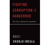 Fighting Corruption Is Dangerous: The Story Behind the Headlines-Okonjo-Iweala,