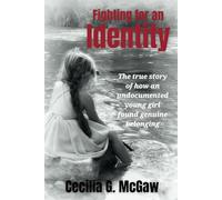 Fighting for an Identity: The true story of how an undocumented young girl found genuine belonging