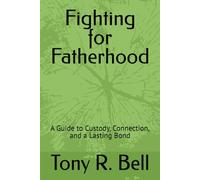 Fighting for Fatherhood: A Guide to Custody, Connection, and a Lasting Bond