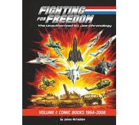 Fighting for Freedom: The Unauthorized G.I. Joe Chronology: Volume One - Comic Books: 1964-2008: The Unauthorized G.I. Joe Chronology - Volume One - ... - : The Unauthorized G.I. Joe Chronology