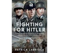 Fighting for Hitler: First-hand Accounts of German Soldiers at the Frontline