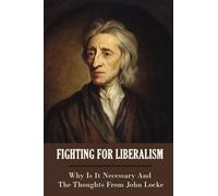 Fighting For Liberalism: Why Is It Necessary And The Thoughts From John Locke: Liberalism Failed