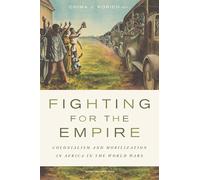 Fighting for the Empire: Colonialism and Mobilization in Africa in the World Wars