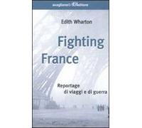 Fighting France. Reportage di viaggi e di guerra