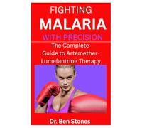 FIGHTING MALARIA WITH PRECISION: The Complete Guide to Artemether-Lumefantrine Therapy