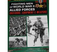 Fighting Men of World War II Allied Forces: Uniforms, Equipment and Weapons