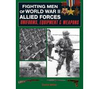 Fighting Men of World War Ii: Allied Forces: Uniforms, Equipment & Weapons