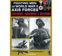 Fighting Men of World War II Axis Forces: Uniforms, Equipment & Weapons