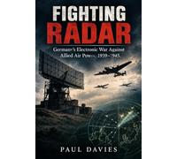 Fighting Radar: Germany's Electronic War Against Allied Air Power, 1939-1945