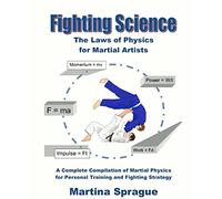 Fighting Science: The Laws of Physics for Martial Artists (Revised and Expanded)