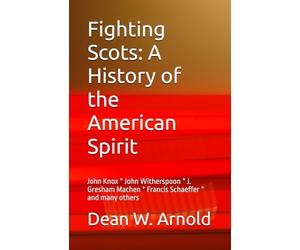 Fighting Scots: A History of the American Spirit: John Knox * John Witherspoon * J. Gresham Machen * Francis Schaeffer * and many others
