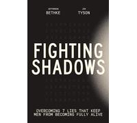 FIGHTING SHADOWS ITPE: Overcoming 7 Lies That Keep Men From Becoming Fully Alive