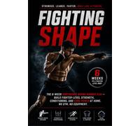 Fighting Shape: The 6-Week Bodyweight Boxing Workout Plan - Build Fighter-Level Strength, Conditioning, and Core Power at Home. No Gym, No Equipment.