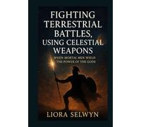 Fighting Terrestrial Battles, Using Celestial Weapons: When Mortal Men Wield the Power of the Gods