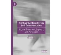 Fighting the Opioid Crisis with Communication: Stigma, Treatment, Support, and Prevention