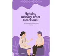 Fighting Urinary Tract infections: A Step By Step Recovery Guide