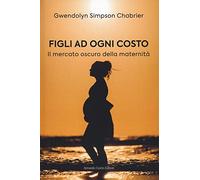 Figli ad ogni costo. Il mercato oscuro della maternità