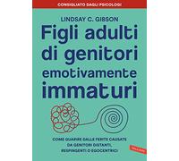 Libri Gibson Lindsay C. - Figli Adulti Di Genitori Emotivamente Immaturi. Come G