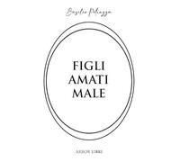 Figli amati male