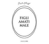 Figli amati male