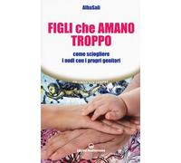 Figli che amano troppo. Come sciogliere i nodi con i propri genitori - AlbaSali