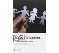 Figli contesi e alienazioni parentale. Dalla sindrome alla patologia relazionale