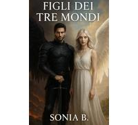 Figli dei Tre Mondi: Una Prescelta. Un amore eterno. Tre mondi in guerra