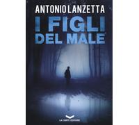 FIGLI DEL MALE (I) - Lanzetta Antonio - 2024 - La Corte Editore