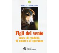 Figli del vento. Storie di crudeltà, di amore e di speranza - Mombelloni Roberta