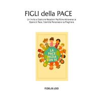 FIGLI DELLA PACE: UN’INVITO A COSTRUIRE RELAZIONI PACIFICHE ATTRAVERSO LE OPERE DI PACE, L’IDENTITÀ PERSONALE, E LA PREGHIERA