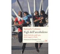 Figli dell'arcobaleno. Madri lesbiche, padri gay, diritti negati in Italia...