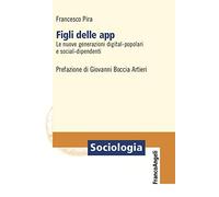 Figli delle app. Le nuove generazioni digital-popolari e social-dipendenti
