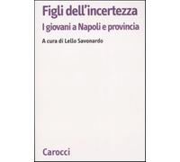 Figli dell'incertezza. I giovani a Napoli e provincia - Savonardo R. (cur.)