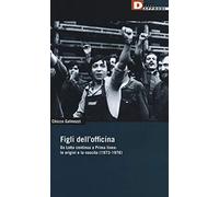Figli dell'officina. Da Lotta continua a Prima linea: le origini e la nascita (1973-1976)
