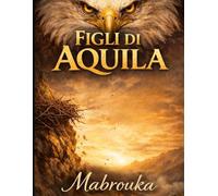 FIGLI DI AQUILA: Un Manuale per Crescere Guerrieri, Non Parassiti