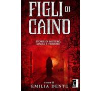 Figli di Caino. Storie di mistero, magia e terrore - Dente E. (cur.)
