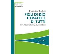 Figli di Dio e fratelli di tutti. Introduzione all'antropologia cristiana