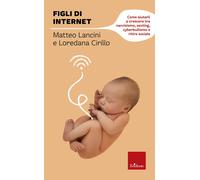 Figli di internet. Come aiutarli a crescere tra narcisismo, sexting, cyber...