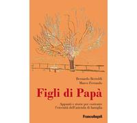 Figli di papà. Appunti e storie per costruire l'eternità dell'azienda di f...