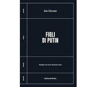 Figli di Putin. Indagine sul nuovo fascismo russo - Garner Ian