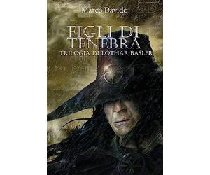Figli di Tenebra: Trilogia di Lothar Basler 3: Volume 3
