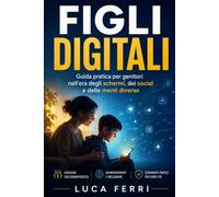 Figli digitali: Guida pratica per genitori nell’era degli schermi, dei social e delle menti diverse